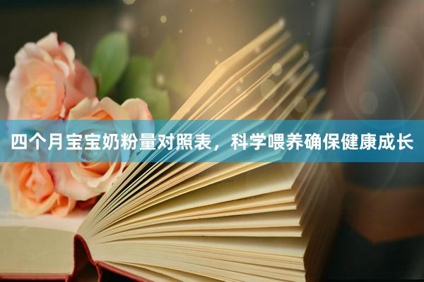 四个月宝宝奶粉量对照表，科学喂养确保健康成长